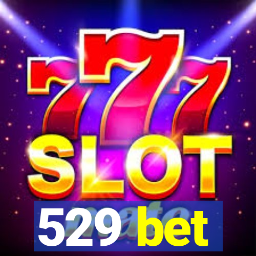 529 bet